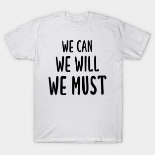 We Can We Will We Must T-Shirt